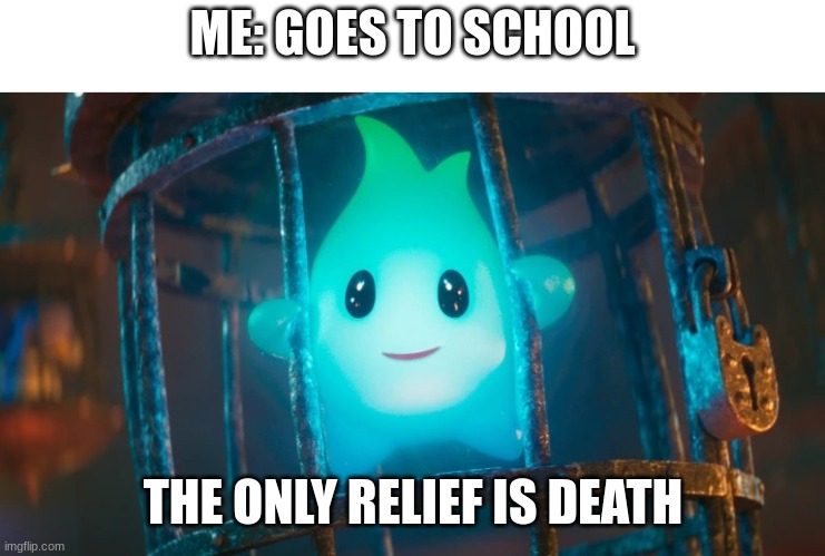 Schools are just jails | ME: GOES TO SCHOOL; THE ONLY RELIEF IS DEATH | image tagged in lumalee dying thingy | made w/ Imgflip meme maker