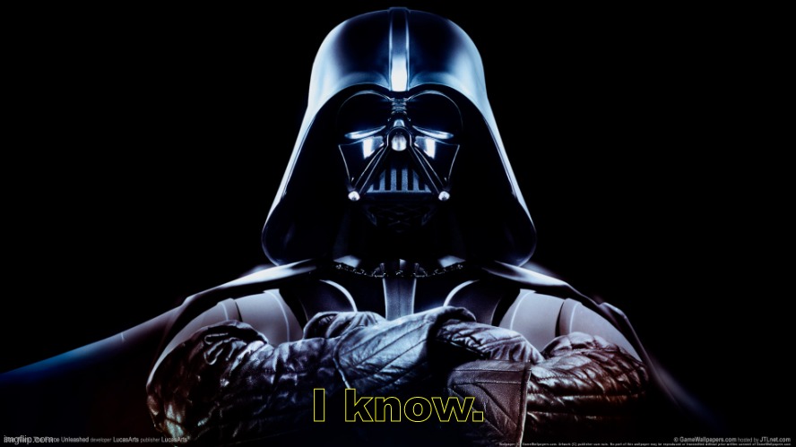 starwars | I know. | image tagged in starwars | made w/ Imgflip meme maker