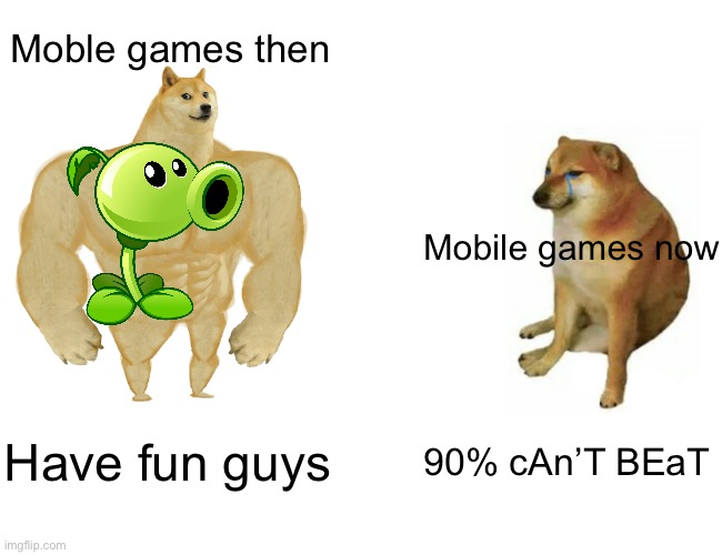 Buff Doge vs. Cheems | Moble games then; Mobile games now; Have fun guys; 90% cAn’T BEaT | image tagged in memes,buff doge vs cheems | made w/ Imgflip meme maker