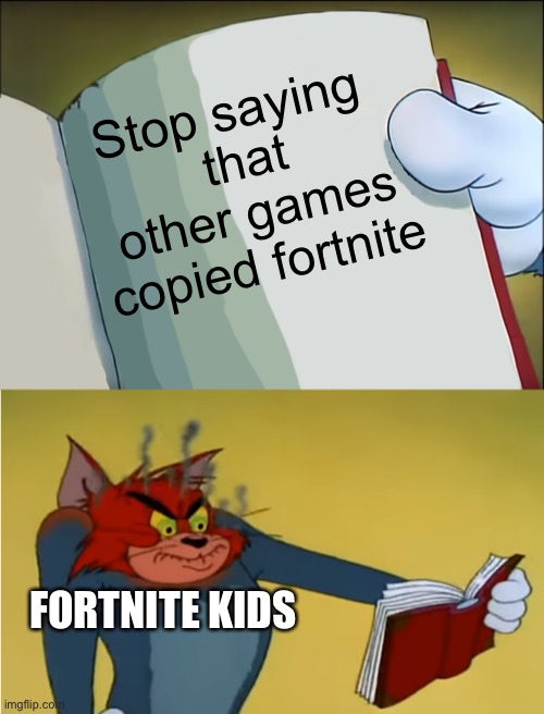 There are way better games than fortnite | Stop saying; that other games copied fortnite; FORTNITE KIDS | image tagged in angry tom reading book,fortnite sucks | made w/ Imgflip meme maker