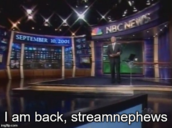 September 10, 2001 | I am back, streamnephews | image tagged in september 10 2001 | made w/ Imgflip meme maker