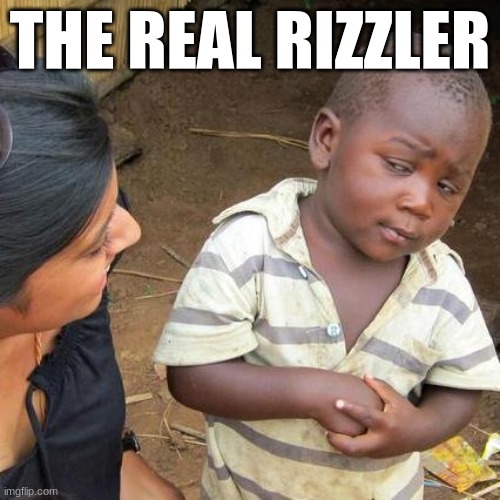 The Rizzler | THE REAL RIZZLER | image tagged in memes,third world skeptical kid,funny memes | made w/ Imgflip meme maker