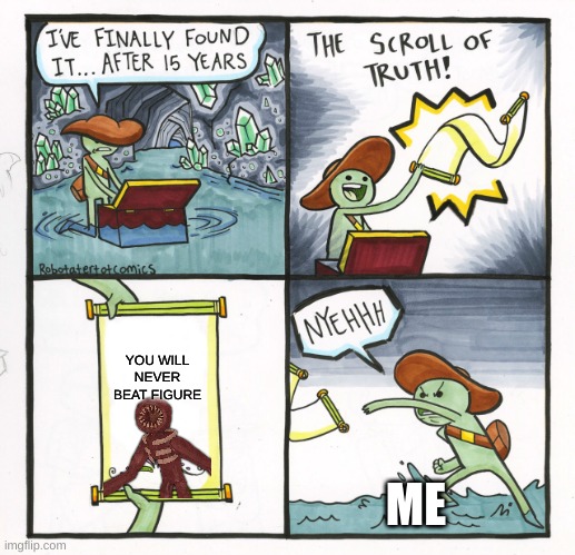 The Scroll Of Truth | YOU WILL NEVER BEAT FIGURE; ME | image tagged in memes,the scroll of truth | made w/ Imgflip meme maker