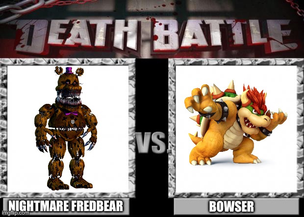 death battle | NIGHTMARE FREDBEAR; BOWSER | image tagged in death battle | made w/ Imgflip meme maker