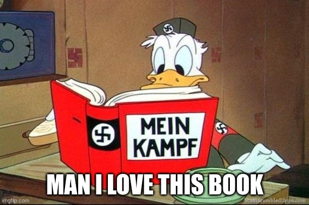 Donald Duck Mein Kampf | MAN I LOVE THIS BOOK | image tagged in donald duck mein kampf | made w/ Imgflip meme maker