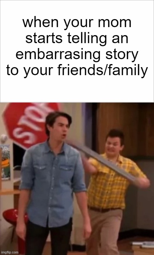 where the hell i found this template bruh | when your mom starts telling an embarrasing story to your friends/family | image tagged in man getting hit with stop sign | made w/ Imgflip meme maker