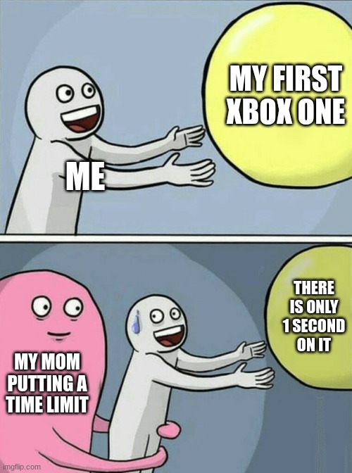 Running Away Balloon | MY FIRST XBOX ONE; ME; THERE IS ONLY 1 SECOND ON IT; MY MOM PUTTING A TIME LIMIT | image tagged in memes,running away balloon | made w/ Imgflip meme maker
