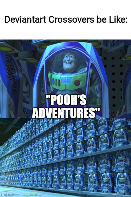 Buzz lightyear clones | Deviantart Crossovers be Like:; "POOH'S ADVENTURES" | image tagged in buzz lightyear clones,deviantart,disney,winnie the pooh | made w/ Imgflip meme maker