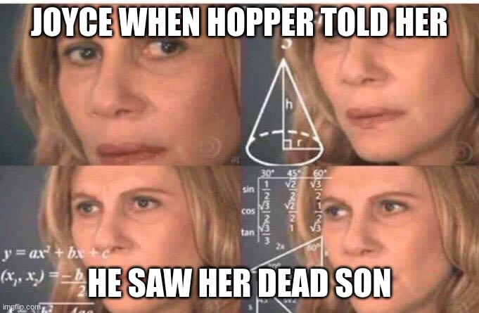 Math lady/Confused lady | JOYCE WHEN HOPPER TOLD HER; HE SAW HER DEAD SON | image tagged in math lady/confused lady | made w/ Imgflip meme maker