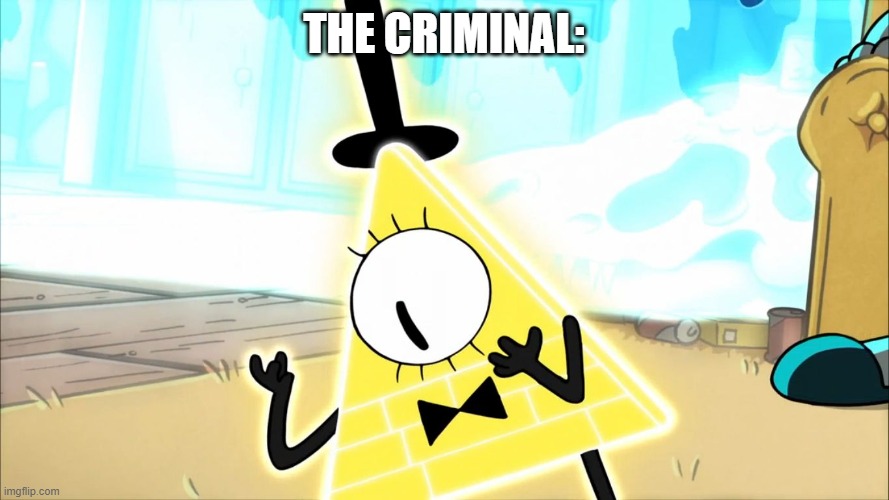 Terrified Bill Cipher | THE CRIMINAL: | image tagged in terrified bill cipher | made w/ Imgflip meme maker