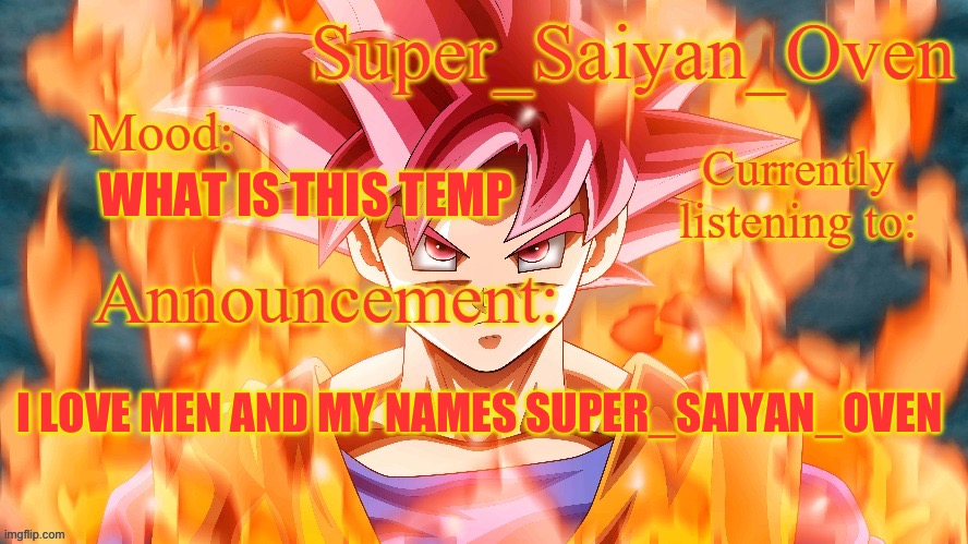 HAHAAH >:) | WHAT IS THIS TEMP; I LOVE MEN AND MY NAMES SUPER_SAIYAN_OVEN | image tagged in super_saiyan_oven announcement temp | made w/ Imgflip meme maker