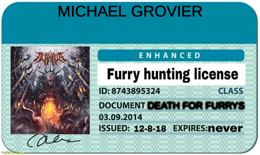 furry hunting license | MICHAEL GROVIER; DEATH FOR FURRYS | image tagged in furry hunting license | made w/ Imgflip meme maker