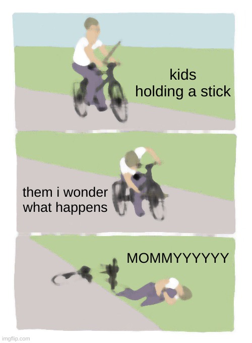 Bike Fall Meme | kids holding a stick; them i wonder what happens; MOMMYYYYYY | image tagged in memes,bike fall | made w/ Imgflip meme maker