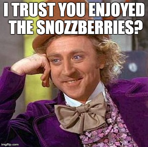 Creepy Condescending Wonka Meme | I TRUST YOU ENJOYED THE SNOZZBERRIES? | image tagged in memes,creepy condescending wonka | made w/ Imgflip meme maker