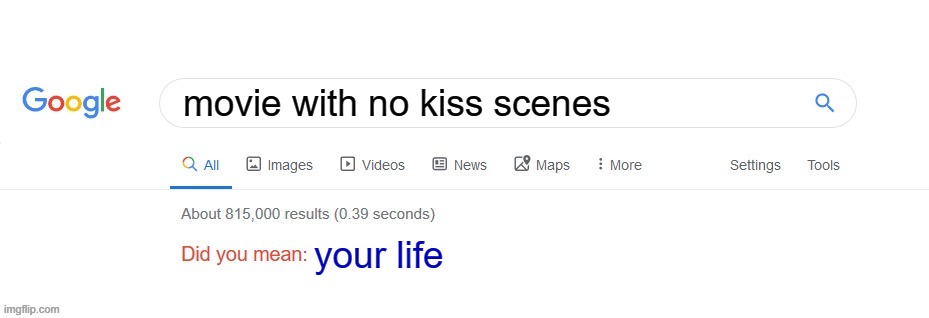 Did you mean? | movie with no kiss scenes; your life | image tagged in did you mean | made w/ Imgflip meme maker