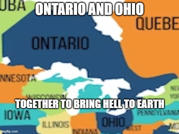 Ohio is EVIL | ONTARIO AND OHIO; TOGETHER TO BRING HELL TO EARTH | image tagged in only in ohio,with now only in ontario | made w/ Imgflip meme maker