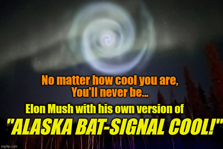 No matter how cool you are, You'll never be... Elon Mush with his own version of; "ALASKA BAT-SIGNAL COOL!" | image tagged in elon musk,starlink,bat signal,cool | made w/ Imgflip meme maker