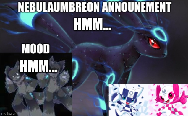 ... | HMM... HMM... | image tagged in nebulaumbreon anncounement | made w/ Imgflip meme maker