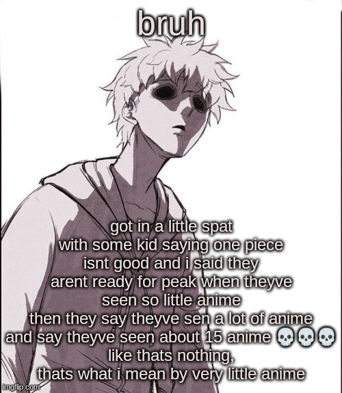 Sweet home | bruh; got in a little spat with some kid saying one piece isnt good and i said they arent ready for peak when theyve seen so little anime
then they say theyve sen a lot of anime and say theyve seen about 15 anime 💀💀💀
like thats nothing, thats what i mean by very little anime | image tagged in sweet home | made w/ Imgflip meme maker