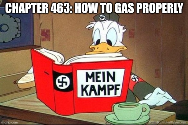 Donald Duck Mein Kampf | CHAPTER 463: HOW TO GAS PROPERLY | image tagged in donald duck mein kampf | made w/ Imgflip meme maker