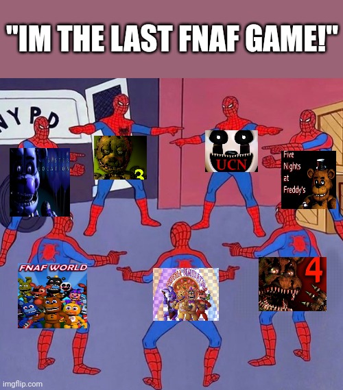 same spider man 7 | "IM THE LAST FNAF GAME!" | image tagged in same spider man 7 | made w/ Imgflip meme maker