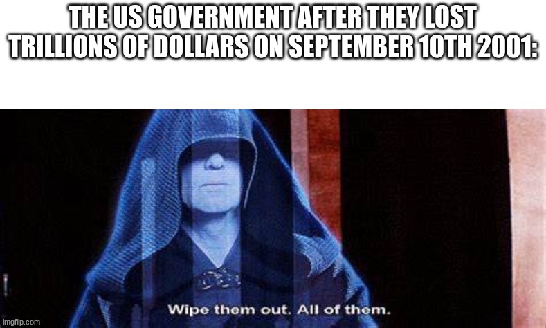 hmmm, what special date comes after the 10th? HMMM | THE US GOVERNMENT AFTER THEY LOST TRILLIONS OF DOLLARS ON SEPTEMBER 10TH 2001: | made w/ Imgflip meme maker