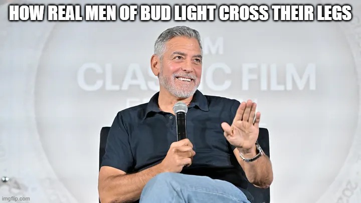 George Clooney | HOW REAL MEN OF BUD LIGHT CROSS THEIR LEGS | image tagged in george clooney | made w/ Imgflip meme maker