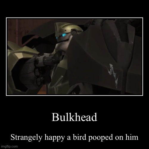 Bulky’s new “scar” looks oddly similar to bird poo | image tagged in funny,demotivationals,bulkhead,transformers prime,tfp,autobot | made w/ Imgflip demotivational maker