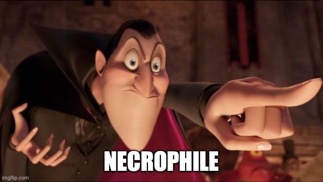 Hotel Transylvania Dracula pointing meme | NECROPHILE | image tagged in hotel transylvania dracula pointing meme | made w/ Imgflip meme maker