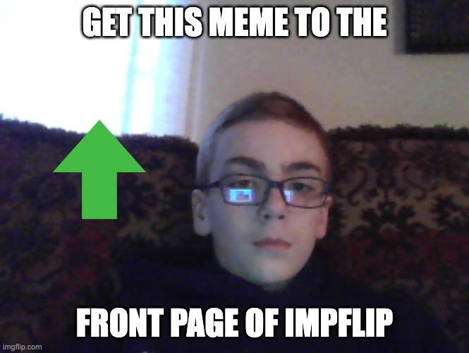 Get this to the top page of imgflip | GET THIS MEME TO THE; FRONT PAGE OF IMPFLIP | image tagged in couch kid | made w/ Imgflip meme maker