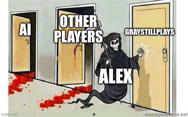 the grim reaper loves to torture gray | GRAYSTILLPLAYS; OTHER PLAYERS; AI; ALEX | image tagged in grim reaper knocking door | made w/ Imgflip meme maker
