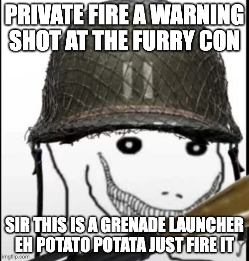 Yes do this | PRIVATE FIRE A WARNING SHOT AT THE FURRY CON; SIR THIS IS A GRENADE LAUNCHER EH POTATO POTATA JUST FIRE IT | image tagged in furry hunter | made w/ Imgflip meme maker