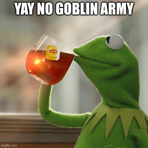 But That's None Of My Business | YAY NO GOBLIN ARMY | image tagged in memes,but that's none of my business,kermit the frog | made w/ Imgflip meme maker