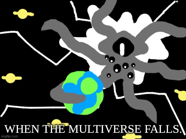 An ancient Egg prophecy that tells the end of the multiverse... supposedly a long time from now... but could also be very soon. | WHEN THE MULTIVERSE FALLS. | made w/ Imgflip meme maker