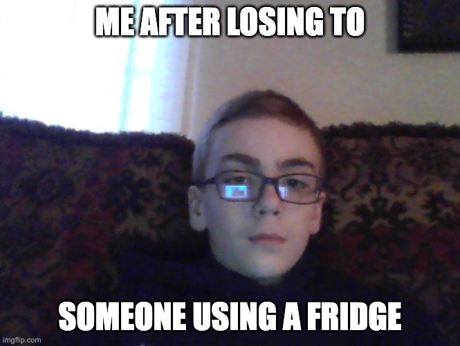 Me after | ME AFTER LOSING TO; SOMEONE USING A FRIDGE | image tagged in couch kid | made w/ Imgflip meme maker