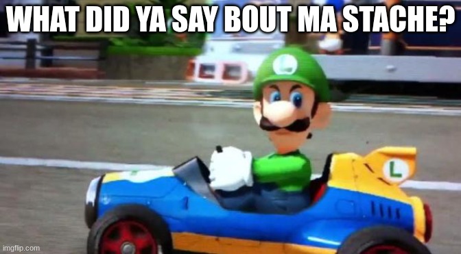 it'sa ma stache! | WHAT DID YA SAY BOUT MA STACHE? | image tagged in luigi death stare | made w/ Imgflip meme maker