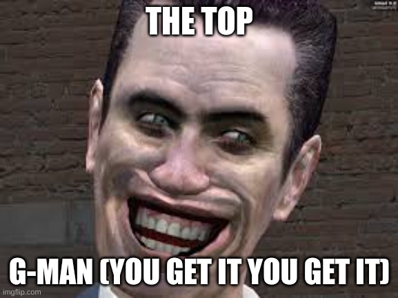 the g man | THE TOP; G-MAN (YOU GET IT YOU GET IT) | image tagged in two buttons | made w/ Imgflip meme maker