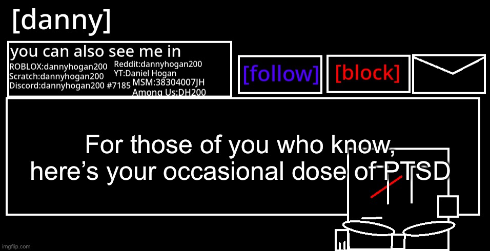 [danny] Announcement Template | For those of you who know, here’s your occasional dose of PTSD | image tagged in danny announcement template | made w/ Imgflip meme maker