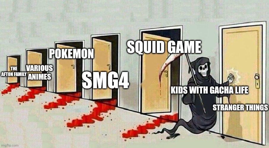 Stranger things is next!!!!!! Look out!!!!!!!!!! | SQUID GAME; POKEMON; VARIOUS ANIMES; THE AFTON FAMILY; SMG4; KIDS WITH GACHA LIFE; STRANGER THINGS | image tagged in grim reaper knocking door | made w/ Imgflip meme maker