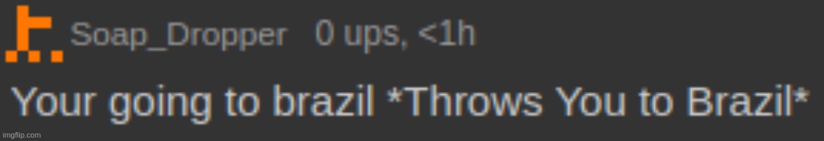 Soap Dropper Brazil | image tagged in soap dropper brazil | made w/ Imgflip meme maker