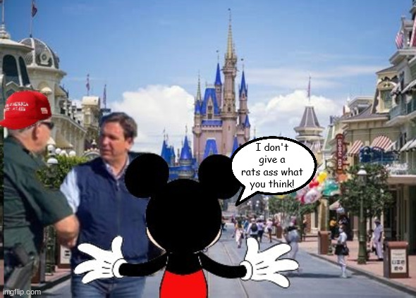 Rat's ass | I don't give a rats ass what you think! | image tagged in ron desantis,micky mouse,disney world,rats ass,republican,anti-capitalist | made w/ Imgflip meme maker