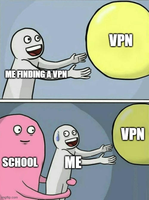 When you find a VPN at School | VPN; ME FINDING A VPN; VPN; SCHOOL; ME | image tagged in memes,running away balloon | made w/ Imgflip meme maker