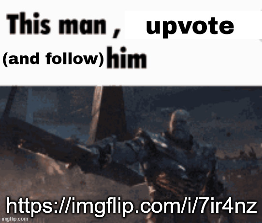 This man, _____ him | upvote; (and follow); https://imgflip.com/i/7ir4nz | image tagged in this man _____ him | made w/ Imgflip meme maker