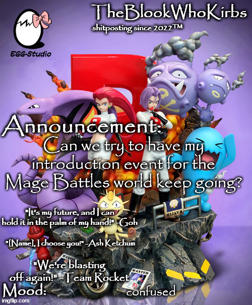 I'm gonna post a new progression in the event soon | Can we try to have my introduction event for the Mage Battles world keep going? confused | image tagged in blook's pokemon template | made w/ Imgflip meme maker