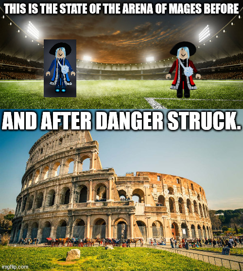 ignore the people in the bottom image i used a template | THIS IS THE STATE OF THE ARENA OF MAGES BEFORE; AND AFTER DANGER STRUCK. | image tagged in in the arena,roman colosseum | made w/ Imgflip meme maker