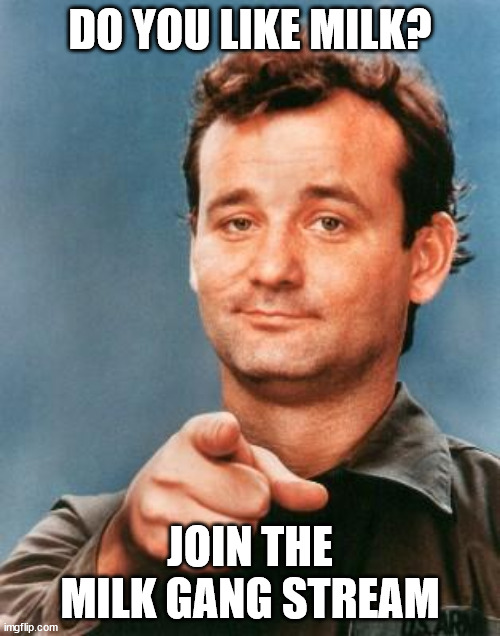 join milk gang | DO YOU LIKE MILK? JOIN THE MILK GANG STREAM | image tagged in bill murray you're awesome,milk,join me | made w/ Imgflip meme maker