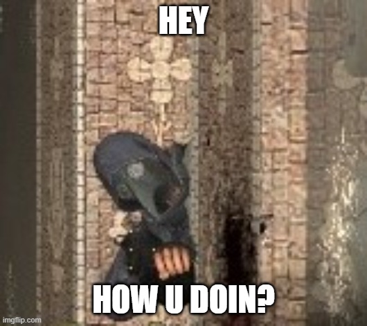hey how are you doing today? | HEY; HOW U DOIN? | image tagged in meme,gmod | made w/ Imgflip meme maker