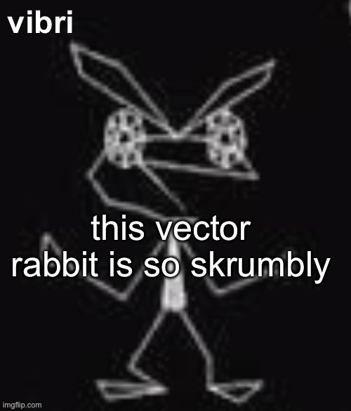 vibri | this vector rabbit is so skrumbly | image tagged in vibri | made w/ Imgflip meme maker