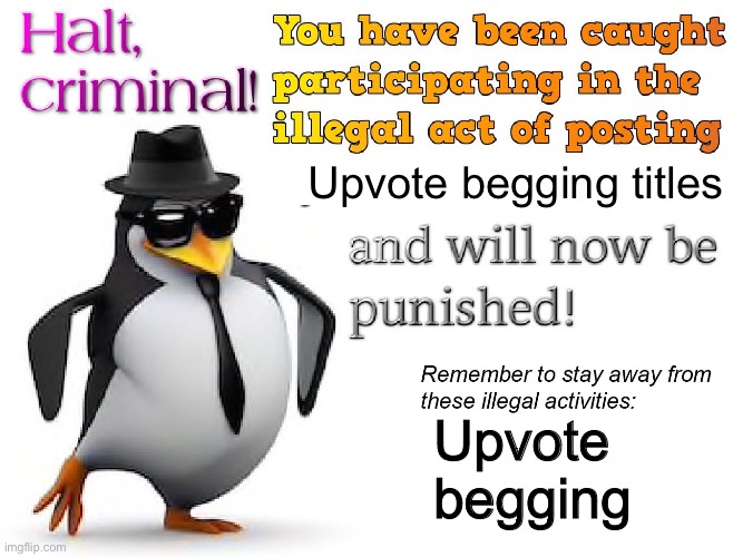 halt criminal! | Upvote begging titles Upvote begging | image tagged in halt criminal | made w/ Imgflip meme maker