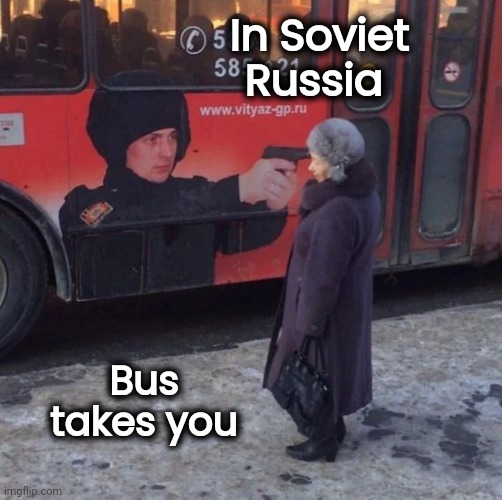 I stole this from the Russians | In Soviet Russia; Bus takes you | image tagged in bus stop,i too like to live dangerously,in soviet russia,disinformation,leaked | made w/ Imgflip meme maker
